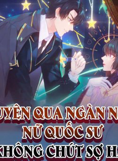 Xuyên Qua Ngàn Năm Nữ Quốc Sư Không Chút Sợ Hãi